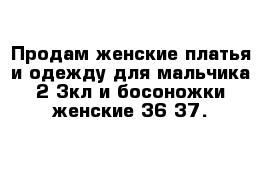 Продам женские платья и одежду для мальчика 2-3кл и босоножки женские 36-37.